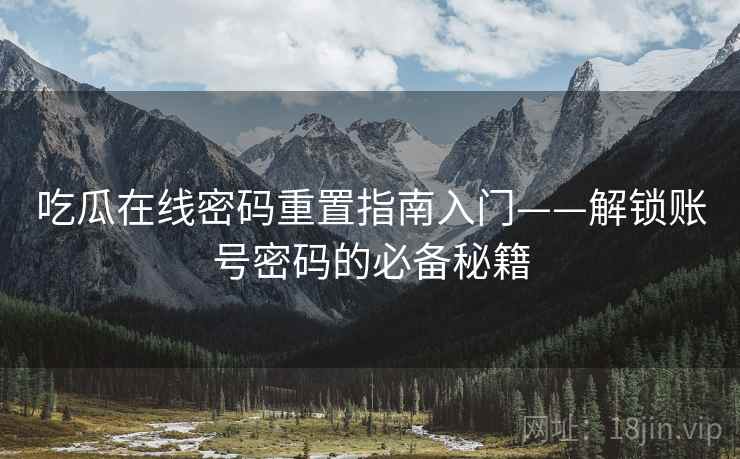 吃瓜在线密码重置指南入门——解锁账号密码的必备秘籍
