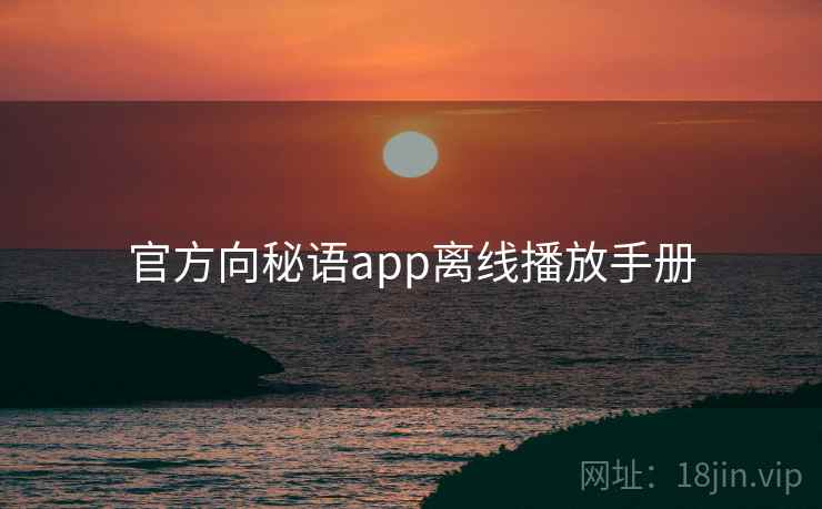 官方向秘语app离线播放手册