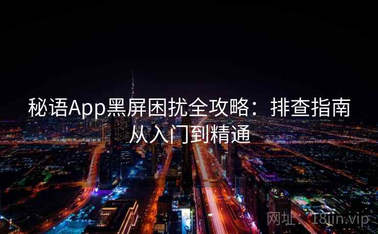 秘语App黑屏困扰全攻略：排查指南从入门到精通